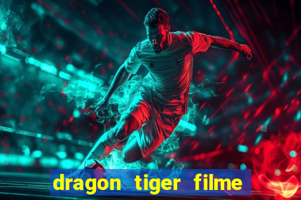 dragon tiger filme completo dublado online